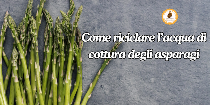 come riutilizzare l’acqua di cottura degli asparagi